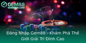 Ang Nhap Gem88 Kham Pha The Gioi Giai Tri Inh Cao